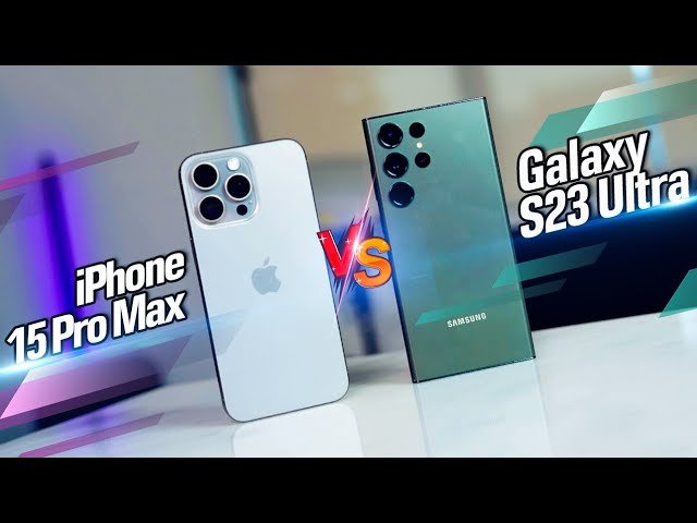 The Samsung Galaxy S23 Ultra VS iPhone 15 Pro Max