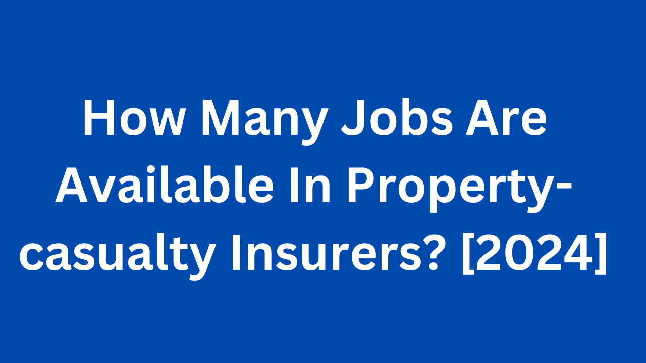 How Many Jobs Are Available In Property-casualty Insurers? [2024]